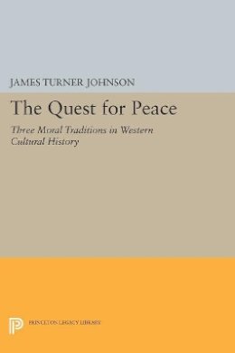 James  Turner Johnson - The Quest for Peace: Three Moral Traditions in Western Cultural History - 9780691609560 - V9780691609560