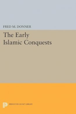 Fred M. Donner - The Early Islamic Conquests - 9780691610825 - V9780691610825