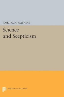 John W.N. Watkins - Science and Scepticism - 9780691612188 - V9780691612188