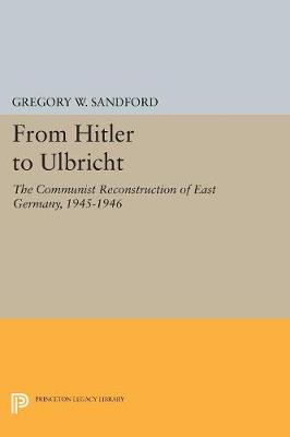 Gregory W. Sandford - From Hitler to Ulbricht: The Communist Reconstruction of East Germany, 1945-1946 - 9780691613611 - V9780691613611