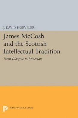 J. David Hoeveler - James McCosh and the Scottish Intellectual Tradition: From Glasgow to Princeton - 9780691615271 - V9780691615271