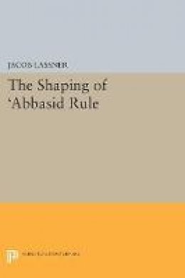 Jacob Lassner - The Shaping of ´Abbasid Rule - 9780691616285 - V9780691616285