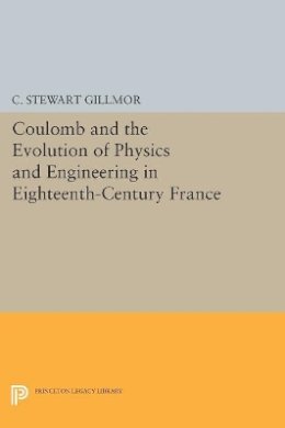 C. Stewart Gillmor - Coulomb and the Evolution of Physics and Engineering in Eighteenth-Century France - 9780691620091 - V9780691620091