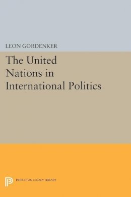 Leon Gordenker - The United Nations in International Politics - 9780691620411 - V9780691620411