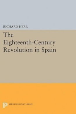 Richard Herr - The Eighteenth-Century Revolution in Spain - 9780691621623 - V9780691621623