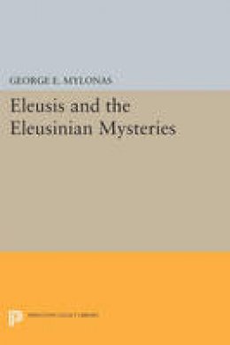 George Emmanuel Mylonas - Eleusis and the Eleusinian Mysteries - 9780691622040 - V9780691622040