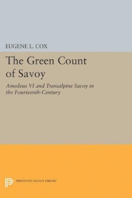 Eugene L. Cox - The Green Count of Savoy: Amedeus VI and Transalpine Savoy in the Fourteenth-Century - 9780691623092 - V9780691623092