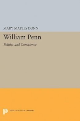 Mary Maples Dunn - William Penn: Politics and Conscience - 9780691623313 - V9780691623313