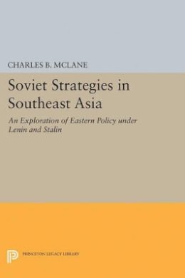 Charles B. McLane - Soviet Strategies in Southeast Asia: An Exploration of Eastern Policy under Lenin and Stalin - 9780691624068 - V9780691624068