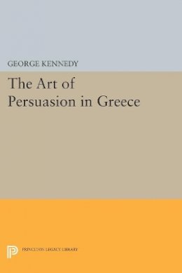 George A. Kennedy - History of Rhetoric, Volume I: The Art of Persuasion in Greece - 9780691625324 - V9780691625324