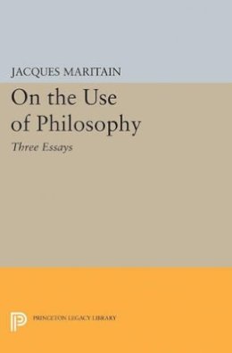 Jacques Maritain - On the Use of Philosophy: Three Essays - 9780691625638 - V9780691625638