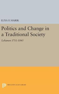 Iliya Harik - Politics and Change in a Traditional Society: Lebanon 1711-1845 - 9780691628585 - V9780691628585