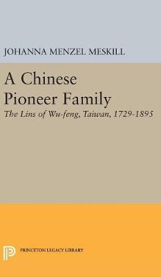 Johanna Menzel Meskill - A Chinese Pioneer Family: The Lins of Wu-feng, Taiwan, 1729-1895 - 9780691629063 - V9780691629063
