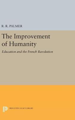 R. R. Palmer - The Improvement of Humanity: Education and the French Revolution - 9780691629605 - V9780691629605