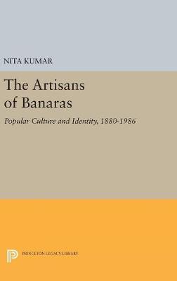 Nita Kumar - The Artisans of Banaras: Popular Culture and Identity, 1880-1986 - 9780691629636 - V9780691629636