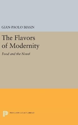 Gian-Paolo Biasin - The Flavors of Modernity: Food and the Novel - 9780691629827 - V9780691629827