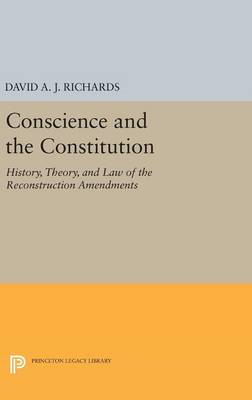 David A. J. Richards - Conscience and the Constitution: History, Theory, and Law of the Reconstruction Amendments - 9780691630199 - V9780691630199