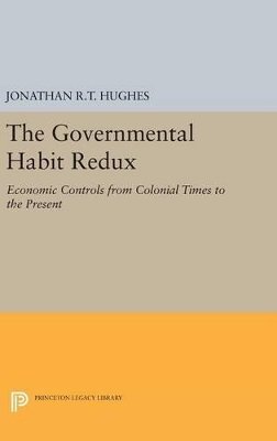 Jonathan R.T. Hughes - The Governmental Habit Redux: Economic Controls from Colonial Times to the Present - 9780691630946 - V9780691630946