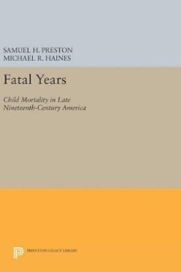 Samuel H. Preston - Fatal Years: Child Mortality in Late Nineteenth-Century America - 9780691631806 - V9780691631806