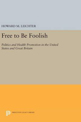 Howard M. Leichter - Free to Be Foolish: Politics and Health Promotion in the United States and Great Britain - 9780691634166 - V9780691634166