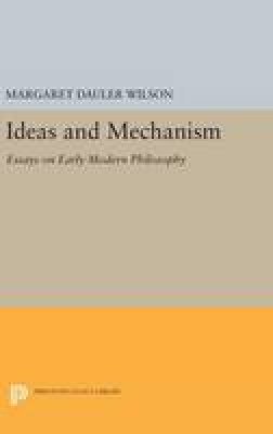 Margaret Dauler Wilson - Ideas and Mechanism: Essays on Early Modern Philosophy - 9780691635088 - V9780691635088