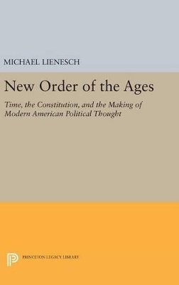 Michael Lienesch - New Order of the Ages: Time, the Constitution, and the Making of Modern American Political Thought - 9780691635118 - V9780691635118