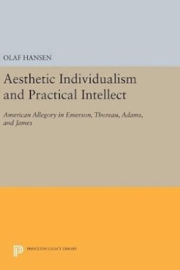 Olaf Hansen - Aesthetic Individualism and Practical Intellect: American Allegory in Emerson, Thoreau, Adams, and James - 9780691635514 - V9780691635514