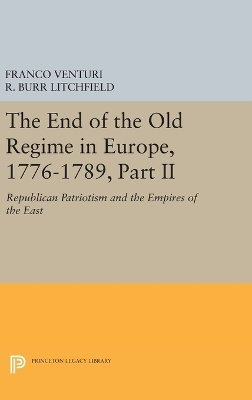Franco Venturi - The End of the Old Regime in Europe, 1776-1789, Part II: Republican Patriotism and the Empires of the East - 9780691635958 - V9780691635958