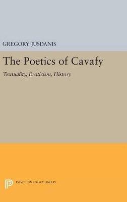 Gregory Jusdanis - The Poetics of Cavafy: Textuality, Eroticism, History - 9780691636399 - V9780691636399