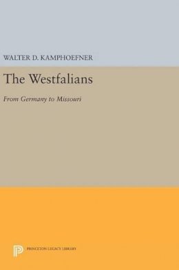 Walter D. Kamphoefner - The Westfalians. From Germany to Missouri.  - 9780691637129 - V9780691637129