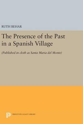 Ruth Behar - The Presence of the Past in a Spanish Village: (Published in cloth as Santa Maria del Monte) - 9780691637266 - V9780691637266