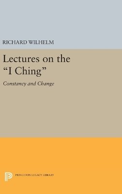 Richard Wilhelm - Lectures on the I Ching: Constancy and Change - 9780691638171 - V9780691638171