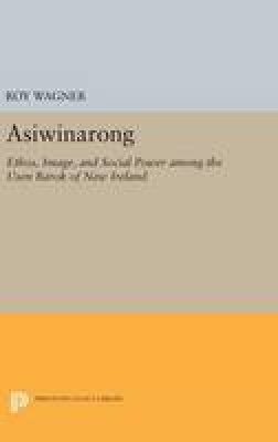 Roy Wagner - Asiwinarong: Ethos, Image, and Social Power among the Usen Barok of New Ireland - 9780691638973 - V9780691638973