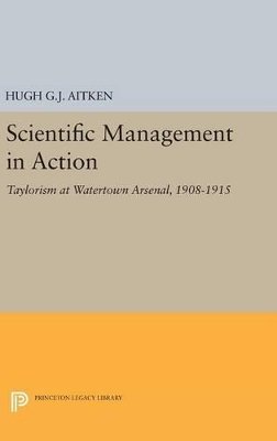 Hugh G.J. Aitken - Scientific Management in Action: Taylorism at Watertown Arsenal, 1908-1915 - 9780691639345 - V9780691639345