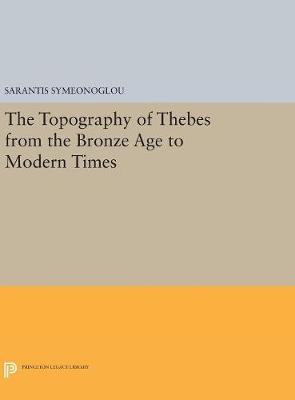 Sarantis Symeonoglou - The Topography of Thebes from the Bronze Age to Modern Times - 9780691639444 - V9780691639444