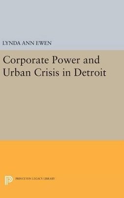 Lynda Ann Ewen - Corporate Power and Urban Crisis in Detroit - 9780691639642 - V9780691639642