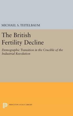 Michael S. Teitelbaum - The British Fertility Decline: Demographic Transition in the Crucible of the Industrial Revolution - 9780691640181 - V9780691640181