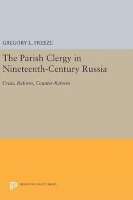Gregory L. Freeze - The Parish Clergy in Nineteenth-Century Russia: Crisis, Reform, Counter-Reform - 9780691641096 - V9780691641096