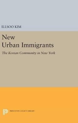 Illsoo Kim - New Urban Immigrants: The Korean Community in New York - 9780691642499 - V9780691642499