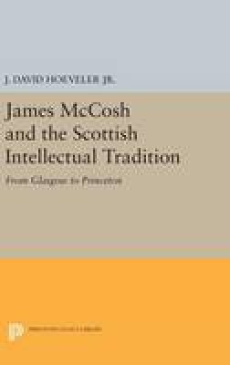 Jr. J. David Hoeveler - James McCosh and the Scottish Intellectual Tradition: From Glasgow to Princeton - 9780691642789 - V9780691642789