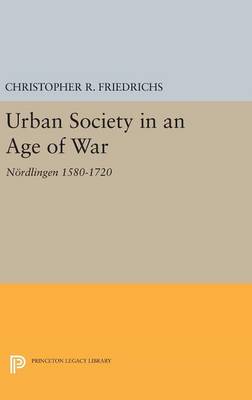 Christopher R. Friedrichs - Urban Society in an Age of War: Noerdlingen 1580-1720 - 9780691643724 - V9780691643724