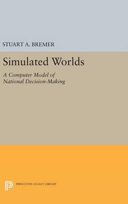 Stuart A. Bremer - Simulated Worlds: A Computer Model of National Decision-Making - 9780691643922 - V9780691643922