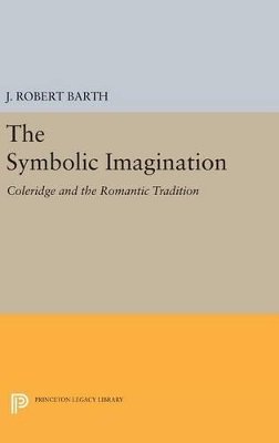 J. Robert Barth - The Symbolic Imagination: Coleridge and the Romantic Tradition - 9780691643946 - V9780691643946