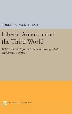 Robert A. Packenham - Liberal America and the Third World: Political Development Ideas in Foreign Aid and Social Science - 9780691644066 - V9780691644066