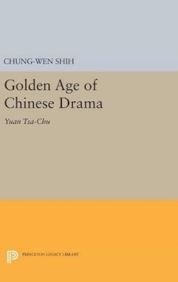 Chung-Wen Shih - Golden Age of Chinese Drama: Yuan Tsa-Chu - 9780691644431 - V9780691644431