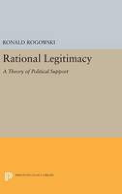 Ronald Rogowski - Rational Legitimacy: A Theory of Political Support - 9780691645339 - V9780691645339