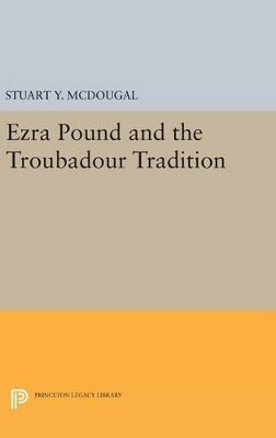 Stuart Y. McDougal - Ezra Pound and the Troubadour Tradition - 9780691646268 - V9780691646268