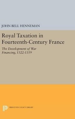 John Bell Henneman - Royal Taxation in Fourteenth-Century France: The Development of War Financing, 1322-1359 - 9780691647005 - V9780691647005