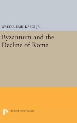 Walter Emil Kaegi - Byzantium and the Decline of the Roman Empire - 9780691649283 - V9780691649283
