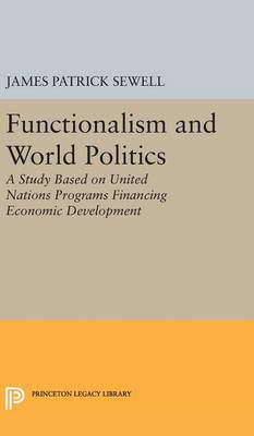 James Patrick Sewell - Functionalism and World Politics: A Study Based on United Nations Programs Financing Economic Development - 9780691650821 - V9780691650821